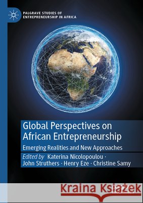 Global Perspectives on African Entrepreneurship: Emerging Realities and New Approaches Katerina Nicolopoulou John Struthers Henry Eze 9783032204691 Palgrave MacMillan - książka