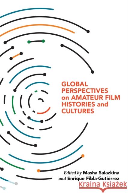 Global Perspectives on Amateur Film Histories and Cultures Masha Salazkina Enrique Fibla 9780253052025 Indiana University Press - książka