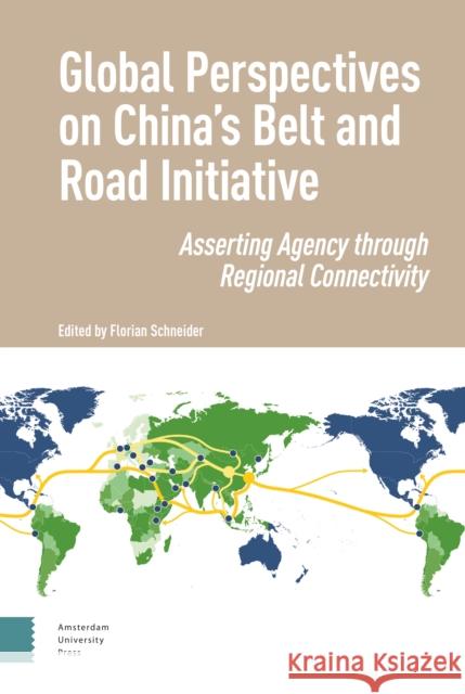 Global Perspectives on China's Belt and Road Initiative: Asserting Agency Through Regional Connectivity Florian Schneider 9789463727853 Amsterdam University Press - książka