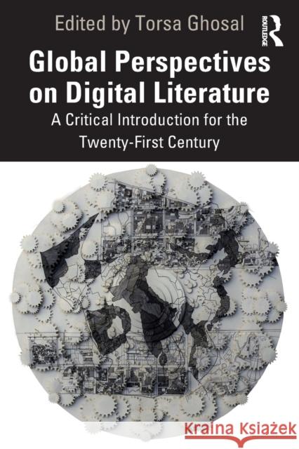 Global Perspectives on Digital Literature: A Critical Introduction for the Twenty-First Century Torsa Ghosal 9781032103495 Routledge - książka