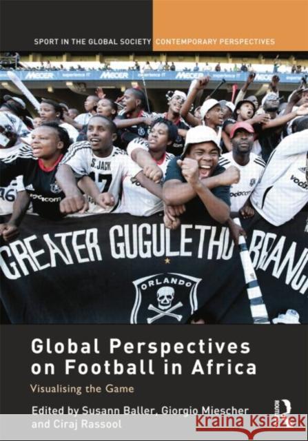 Global Perspectives on Football in Africa: Visualising the Game Baller, Susann 9781138850477 Routledge - książka