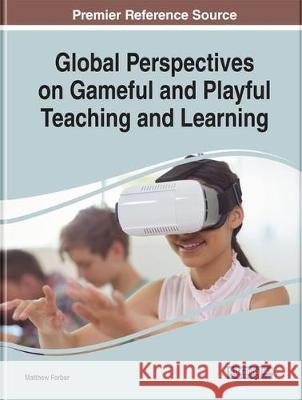 Global Perspectives on Gameful and Playful Teaching and Learning Matthew Farber 9781799820154 Information Science Reference - książka