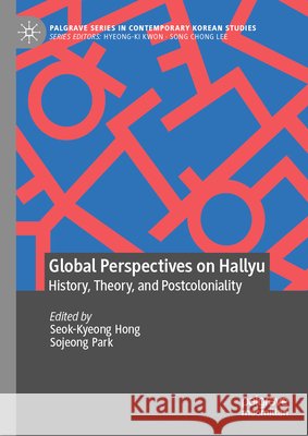 Global Perspectives on Hallyu: History, Theory, and Postcoloniality Seok-Kyeong Hong Sojeong Park 9789819588596 Palgrave MacMillan - książka