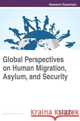 Global Perspectives on Human Migration, Asylum, and Security Christina M. Akrivopoulou 9781522528173 Information Science Reference - książka