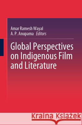 Global Perspectives on Indigenous Film and Literature Amar Ramesh Wayal Anupama A 9789819671120 Springer - książka