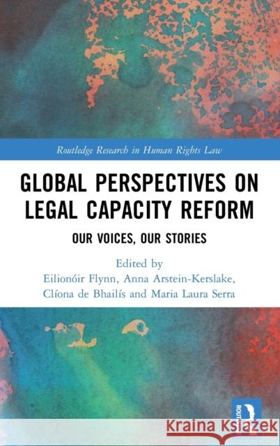 Global Perspectives on Legal Capacity Reform: Our Voices, Our Stories Eilionaoir Flynn Anna Arstein-Kerslake Claiona de Bhailais 9781138298910 Routledge - książka