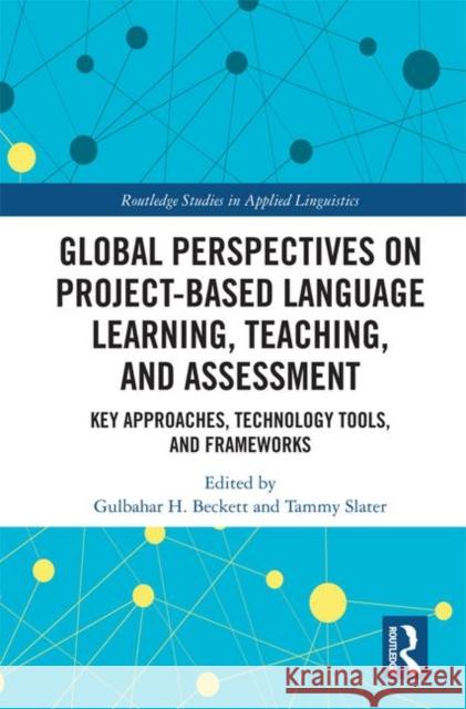 Global Perspectives on Project-Based Language Learning, Teaching, and Assessment: Key Approaches, Technology Tools, and Frameworks Gulbahar Beckett Tammy Slater 9781138351752 Routledge - książka