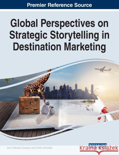 Global Perspectives on Strategic Storytelling in Destination Marketing Ana Claudia Campos Sofia Almeida  9781668434376 IGI Global - książka