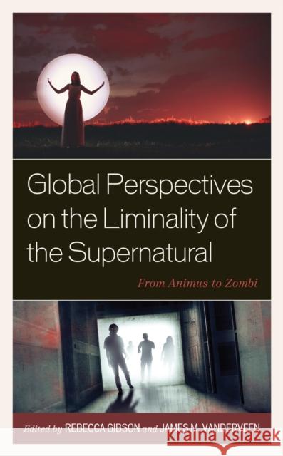 Global Perspectives on the Liminality of the Supernatural: From Animus to Zombi Gibson, Rebecca 9781666907414 ROWMAN & LITTLEFIELD pod - książka