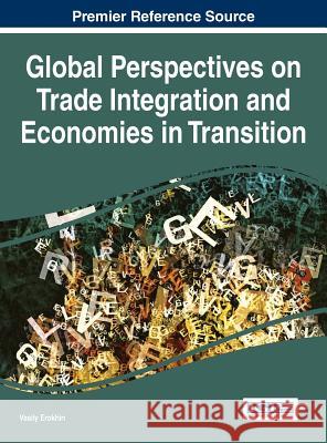 Global Perspectives on Trade Integration and Economies in Transition Vasily Erokhin 9781522504511 Business Science Reference - książka