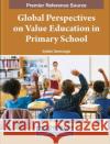 Global Perspectives on Value Education in Primary School  9781668492956 IGI Global