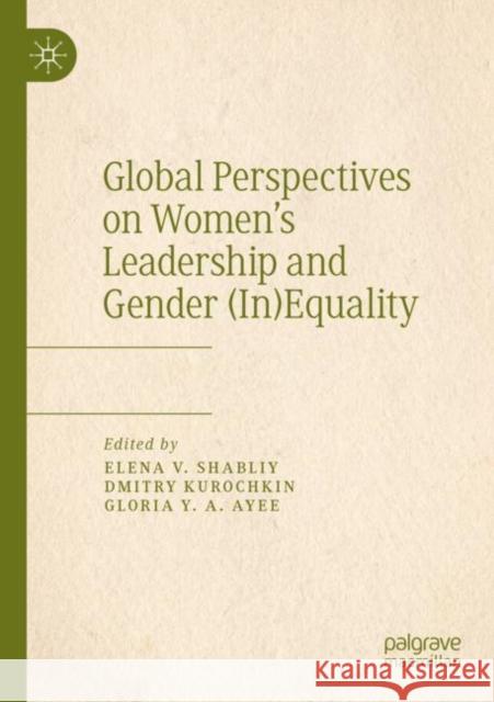 Global Perspectives on Women's Leadership and Gender (In)Equality Elena V. Shabliy Dmitry Kurochkin Gloria Y. a. Ayee 9783030418243 Palgrave MacMillan - książka