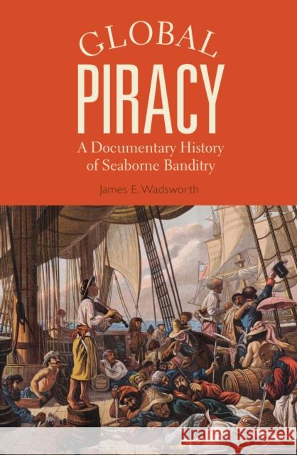 Global Piracy: A Documentary History of Seaborne Banditry James E. Wadsworth 9781350058187 Bloomsbury Academic - książka