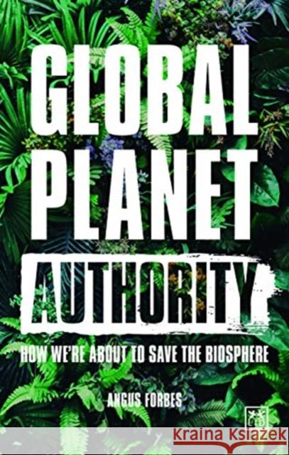 Global Planet Authority: How We're about to Save the Biosphere Forbes, Angus 9781912555307 Lid Publishing - książka