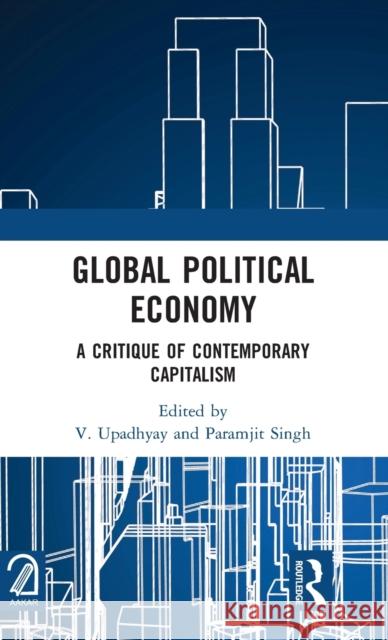 Global Political Economy: A Critique of Contemporary Capitalism V. Upadhyay Paramjit Singh 9781032147505 Routledge - książka