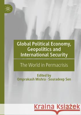 Global Political Economy, Geopolitics and International Security: The World in Permacrisis Omprakash Mishra Souradeep Sen 9789819722334 Palgrave MacMillan - książka