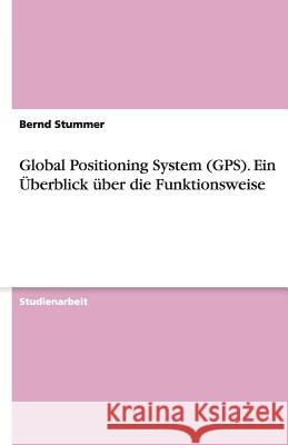 Global Positioning System - ein Überblick über die Funktionsweise des GPS Bernd Stummer 9783638831253 Grin Verlag - książka