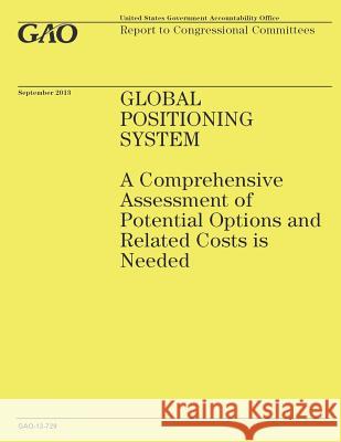 Global Positioning System: A Comprehensive Assessment of Potential Options and Related Costs is Needed Government Accountability Office 9781503226951 Createspace - książka