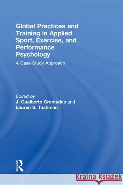 Global Practices and Training in Applied Sport, Exercise, and Performance Psychology: A Case Study Approach J. Gualberto Cremades Lauren S. Tashman 9781138805965 Psychology Press - książka