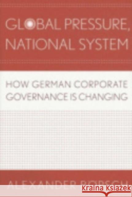 Global Pressure, National System: How German Corporate Governance Is Changing Börsch, Alexander 9780801445361 Cornell University Press - książka