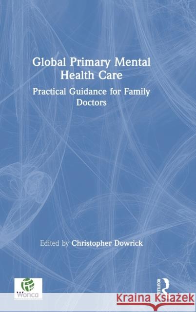 Global Primary Mental Health Care: Practical Guidance for Family Doctors Christopher Dowrick 9780367134228 Routledge - książka