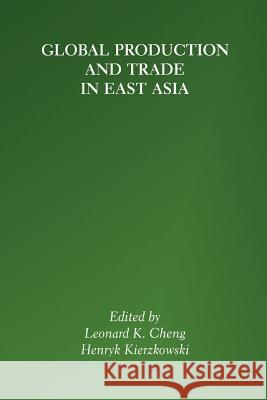 Global Production and Trade in East Asia Leonard K. Cheng Henryk Kierzkowski Leonard K 9781461356479 Springer - książka