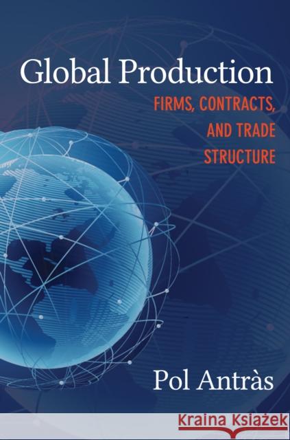 Global Production: Firms, Contracts, and Trade Structure Antràs, Pol 9780691168272 Princeton University Press - książka