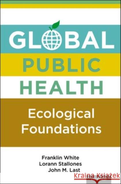 Global Public Health: Ecological Foundations White, Franklin 9780199751907 Oxford University Press, USA - książka