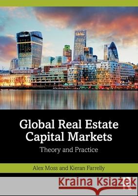 Global Real Estate Capital Markets: Theory and Practice Alex Moss Kieran Farrelly 9781032288000 Routledge - książka