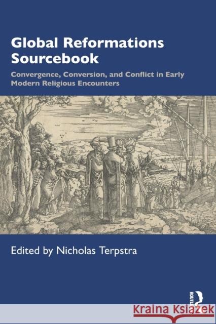 Global Reformations Sourcebook: Convergence, Conversion, and Conflict in Early Modern Religious Encounters Terpstra, Nicholas 9780367133986 TAYLOR & FRANCIS - książka
