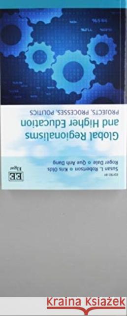 Global Regionalisms and Higher Education: Projects, Processes, Politics Susan L. Robertson, Kris Olds, Roger Dale, Que Anh Dang 9781784712365 Edward Elgar Publishing Ltd - książka