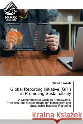 Global Reporting Initiative (GRI) in Promoting Sustainability Kaakeh, Walid 9786208870669 Noor Publishing - książka