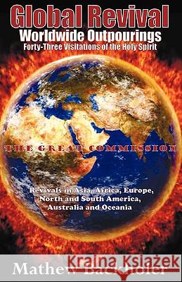 Global Revival - Worldwide Outpourings, Forty-three Visitations of the Holy Spirit: The Great Commission - Revivals in Asia, Africa, Europe, North & South America, Australia and Oceania Mathew Backholer 9781907066078 ByFaith Media - książka