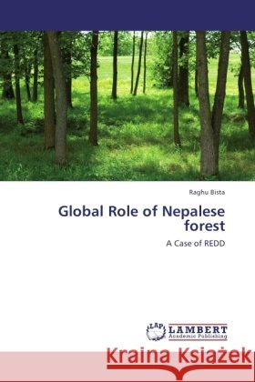 Global Role of Nepalese forest : A Case of REDD Bista, Raghu 9783845473055 LAP Lambert Academic Publishing - książka
