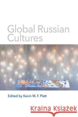 Global Russian Cultures Kevin M. F. Platt 9780299319700 University of Wisconsin Press - książka