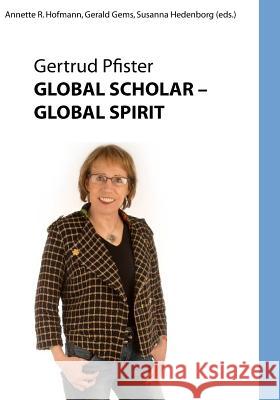 Global Scholar Global Spirit: Gertrude Pfister -- Color Edition Annette Hofmann Gerald Gems Susanna Hedenborg 9781519314666 Createspace - książka