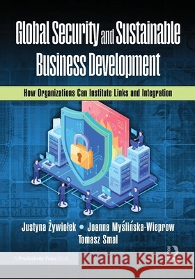 Global Security and Sustainable Business Development: How Organizations Can Institute Links and Integration Tomasz Smal 9781041085034 Productivity Press - książka