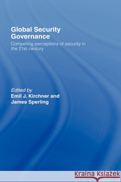Global Security Governance: Competing Perceptions of Security in the Twenty-First Century Kirchner, Emil J. 9780415391610 TAYLOR & FRANCIS LTD - książka