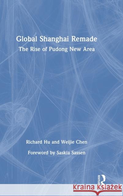 Global Shanghai Remade: The Rise of Pudong New Area Richard Hu Weijie Chen 9780367280697 Routledge - książka