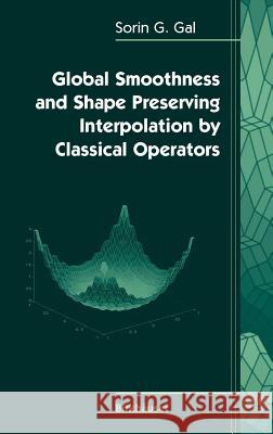 Global Smoothness and Shape Preserving Interpolation by Classical Operators Sorin G. Gal George A. Anastassiou 9780817643874 Birkhauser - książka