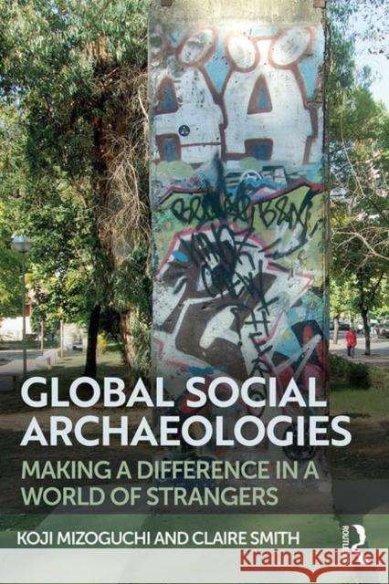 Global Social Archaeologies: An Introduction Koji Mizoguchi Claire E. Smith 9781629583075 Left Coast Press - książka