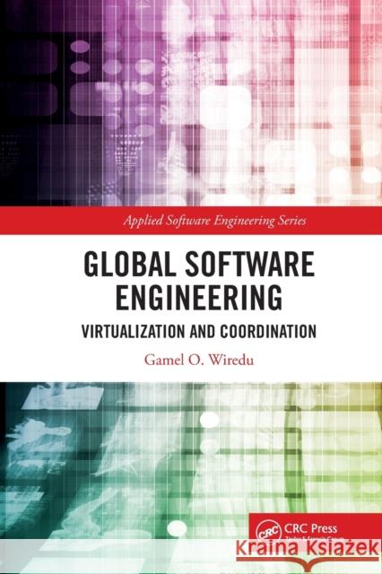 Global Software Engineering: Virtualization and Coordination Gamel O. Wiredu 9781032475424 Auerbach Publications - książka