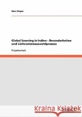 Global Sourcing in Indien. Besonderheiten und Lieferantenauswahlprozess Sieper, Marc 9783638920742 Grin Verlag - książka