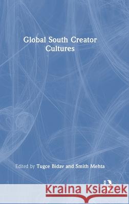 Global South Creator Cultures Tugce Bidav Smith Mehta 9781032773544 Routledge India - książka