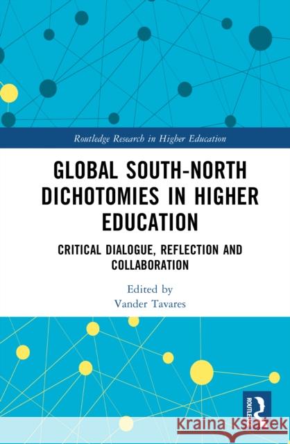 Global South-North Dichotomies in Higher Education: Critical Dialogue, Reflection and Collaboration Vander Tavares 9781032879444 Routledge - książka