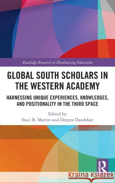 Global South Scholars in the Western Academy: Harnessing Unique Experiences, Knowledges, and Positionality in the Third Space Staci B. Martin Deepra Dandekar 9780367625825 Routledge - książka