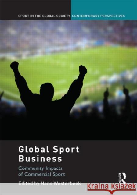 Global Sport Business : Community Impacts of Commercial Sport Hans Westerbeek J. A. Mangan Boria Majumdar 9780415457637 Taylor & Francis - książka