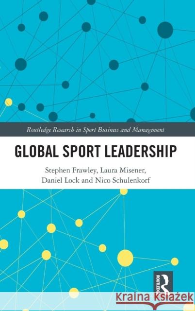 Global Sport Leadership Stephen Frawley Laura Misener Daniel Lock 9781138105317 Routledge - książka