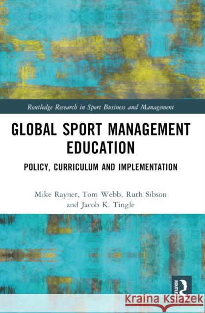 Global Sport Management Education: Policy, Curriculum and Implementation Mike Rayner Tom Webb Ruth Sibson 9781032408729 Taylor & Francis Ltd - książka