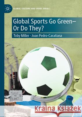 Global Sports Go Green--Or Do They? Toby Miller Joan Pedro Cara?ana 9783032142061 Palgrave MacMillan - książka